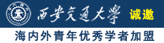 激情舌吻操逼网站诚邀海内外青年优秀学者加盟西安交通大学